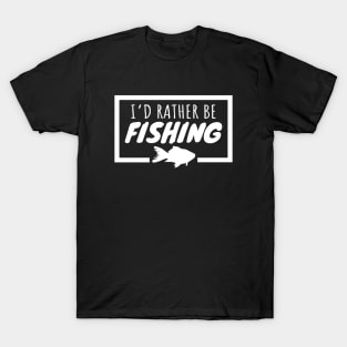 I'd Rather Be Fishing T-Shirt